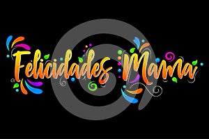 Felicidades Mama. Happy Mother Day! Vector lettering isolated illustration photo